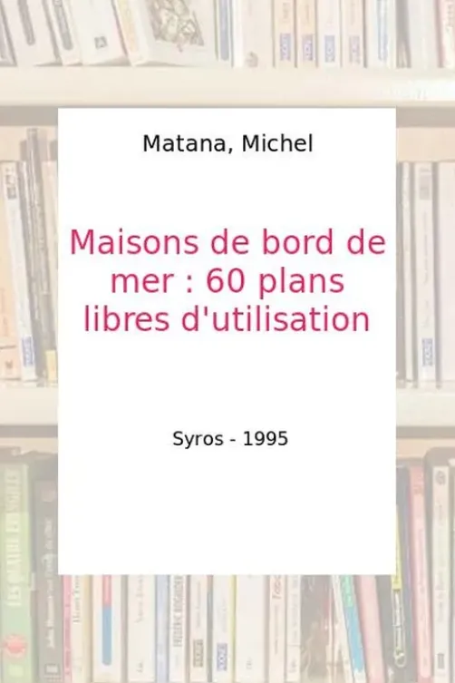 Maisons de bord de mer. 60 plans libres d'utilisation, Michel Matana