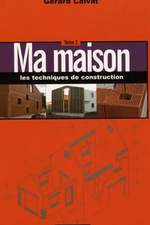 Ma maison Tome 2 : Les techniques de construction, Gérard Calvat