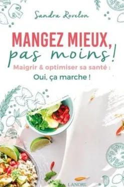 Mangez mieux, pas moins ! Maigrir et optimiser sa santé : oui, ça marche !, Sandra Rovelon
