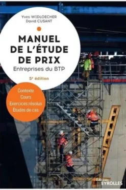 Manuel de l'étude de prix pour les entreprises du BTP. Contexte, cours, exercices résolus, études de cas, 5e édition, Yves Widloecher