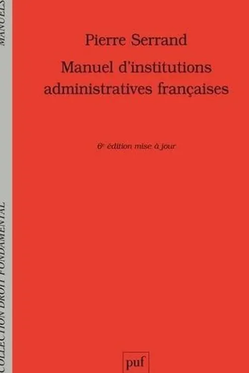 Manuel d'institutions administratives françaises. 6e édition actualisée, Pierre Serrand