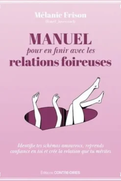Manuel pour en finir avec les relations foireuses. Identifie tes schémas amoureux, reprends confiance en toi et crée la relation que tu mérites, Mélanie Frison