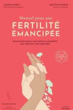 Manuel pour une fertilité émancipée. Quand gynécologie et naturopathie se complètent pour optimiser votre projet bébé, Laurène Sindicic