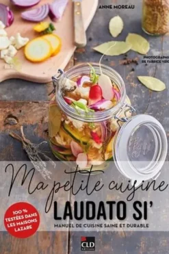 Ma petite cuisine Laudato si'. Manuel de cuisine saine et durable, Anne Moreau