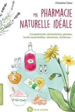 Ma pharmacie naturelle idéale. Compléments alimentaires, plantes, huiles essentielles, vitamine, minéraux..., Christine Cieur