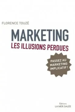 Marketing, les illusions perdues. Pour un Marketing Implicatif, Florence Touzé