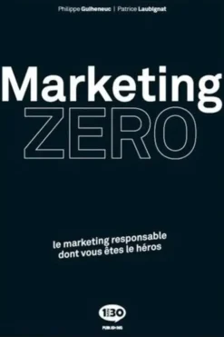 Marketing zéro. Le marketing responsable dont vous êtes le héros, Patrice Laubignat