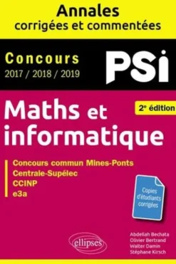 Maths et informatique PSI. Concours commun 2017/2018/2019 Mines-Ponts, Centrale-Supélec, CCINP, e3a, 2e édition, Abdellah Bechata