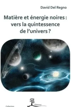 Matière et énergie noires : vers la quintessence de l'univers ?, David Del Regno