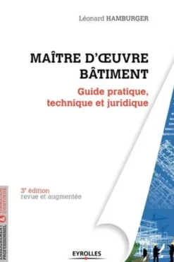 Maître d'oeuvre Bâtiment. Guide pratique, technique et juridique, 3e édition revue et augmentée, Léonard Hamburger