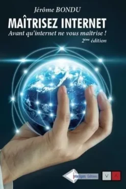 Maîtrisez internet... avant qu'internet ne vous maîtrise ! 50 fiches pour apprendre à rechercher, veiller, analyser, cartographier, partager, diffuser et protéger... les informations avec les outils de l'intelligence économique, 2e édition, Jérôme Bondu