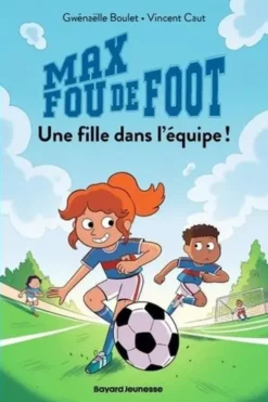 Max fou de foot Tome 3 : Une fille dans l'équipe !, Gwénaëlle Boulet