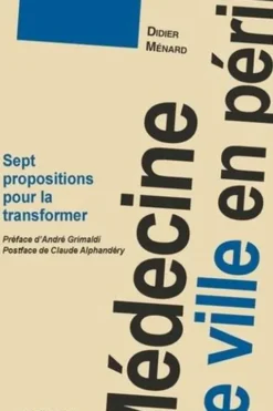 Médecine de ville en péril. Sept propositions pour la transformer, Didier Ménard