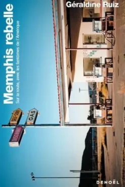 Memphis rebelle. Sur la route, avec les fantômes de l'Amérique, Géraldine Ruiz