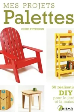 Mes projets Palettes. 50 réalisations DIY pour le jardin et la maison, Chris Peterson