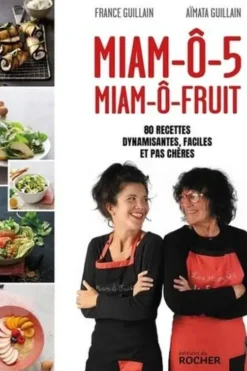Miam-ô-5, miam-ô-fruit. 80 recettes dynamisantes, faciles et pas chères, France Guillain