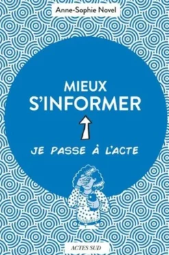 Mieux s'informer. Je passe à l'acte, Anne-Sophie Novel