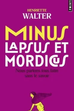 Minus, lapsus et mordicus. Nous parlons tous latin sans le savoir, Henriette Walter