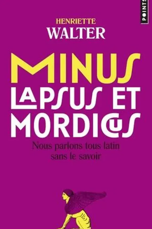 Minus, lapsus et mordicus. Nous parlons tous latin sans le savoir, Henriette Walter