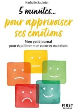 5 minutes... pour apprivoiser ses émotions. Mon petit journal pour équilibrer mon coeur et ma raison, Nathalie Saulnier
