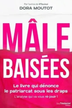 Mâle baisées. Le livre qui dénonce le patriarcat sous les draps - L'analyse qui va vous ré-jouir !, Dora Moutot