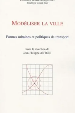 Modéliser la ville. Formes urbaines et politiques de transport, Jean-Philippe Antoni