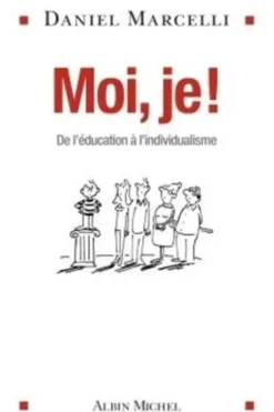 Moi, je ! De l'éducation à l'individualisme, Daniel Marcelli