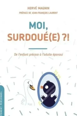 Moi, surdoué(e) ?!. De l'enfant précoce à l'adulte épanoui, Hervé Magnin