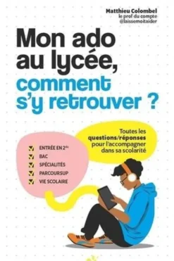 Mon ado au lycée, comment s'y retrouver ?, Matthieu Colombel