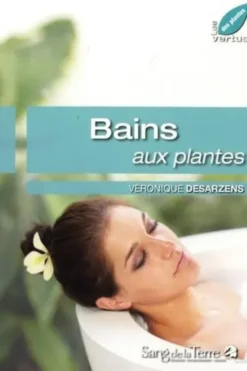 Mon bain aux plantes et aux huiles essentielles. 100 recettes à faire soi-même, Véronique Desarzens