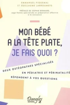 Mon bébé a la tête plate, je fais quoi ? Deux ostéopathes spécialisés en pédiatrie et périnatalité répondent à vos questions, Emmanuel Piquemal