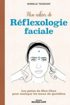 Mon cahier de réflexologie faciale. Les points du Dien Cham pour soulager les maux du quotidien, Murielle Toussaint