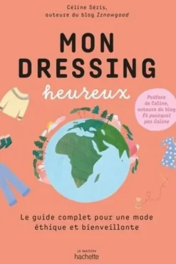 Mon dressing heureux. Le guide pratique de la mode écologique et responsable, Celine Seris