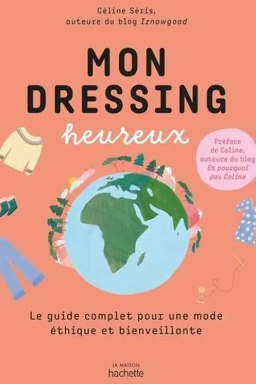 Mon dressing heureux. Le guide pratique de la mode écologique et responsable, Celine Seris