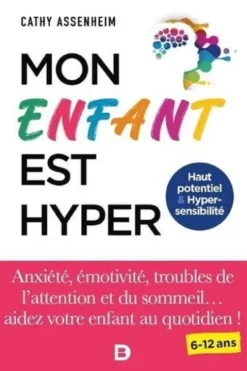 Mon enfant est hyper. Anxiété, émotivité, troubles de l'attention et du sommeil... aidez votre enfant au quotidien !, Cathy Assenheim