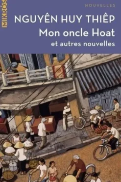Mon oncle Hoat. Et autres nouvelles traduites du vietnamien, Huy-Thiêp Nguyên