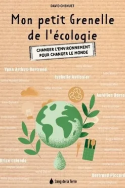 Mon petit Grenelle de l'écologie. Changer l'environnement pour changer le monde, David Chenuet