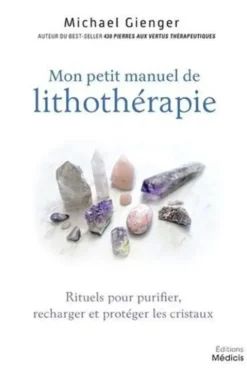 Mon petit manuel de lithothérapie. Rituels pour purifier, recharger et protéger les cristaux, Michael Gienger