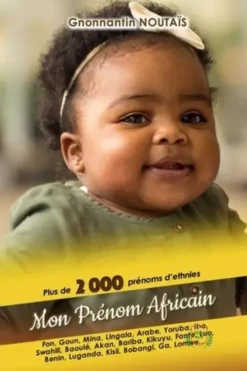 Mon prénom africain. Plus de 2000 prénoms d'ethnies. Fon, Goun, Mina, Ewe, Yoruba, Baoulé, Zulu, Haoussa, Luo, Kikuyu,..., Gnonnantin Noutaïs