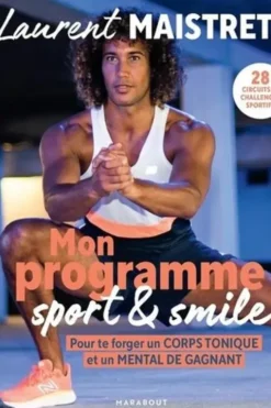 Mon programme sport & smile. Pour te forger un corps tonique et un mental de gagnant, Laurent Maistret