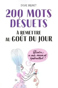 200 mots désuets à remettre au goût du jour, Sylvie H. Brunet