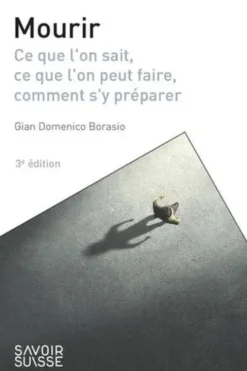 Mourir. Ce que l'on sait, ce que l'on peut faire, comment s'y préparer, 3e édition, Gian Domenico Borasio