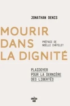 Mourir dans la dignité. Plaidoyer pour la dernière des libertés, Jonathan Denis