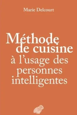 Méthode de cuisine à l’usage des personnes intelligentes, Marie Delcourt