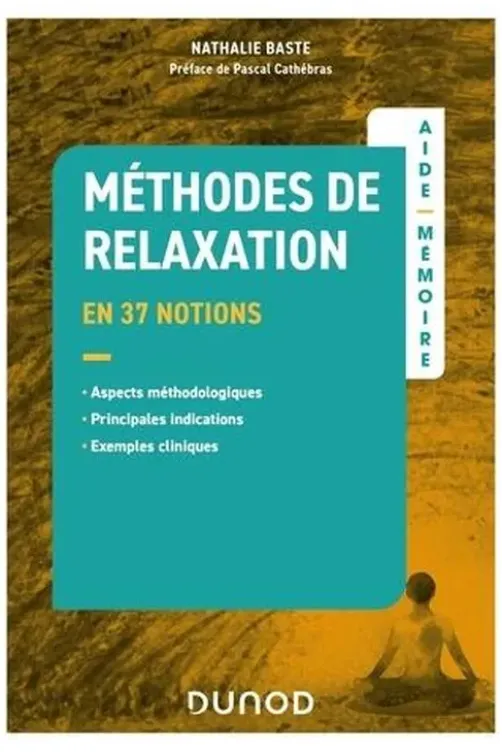 Méthodes de relaxation en 37 notions. Aspects méthodologiques, principales indications, exemples cliniques, Nathalie Baste