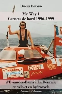 My Way 1. Carnets de bord 1996-1999 : d'Evian-les-Bains à La Désirade en vélo et en hydrocyle, Didier Bovard