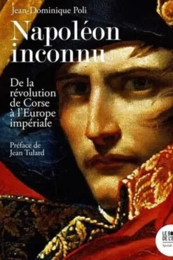 Napoléon inconnu. De la révolution de Corse à l'Europe impériale, Jean-Dominique Poli