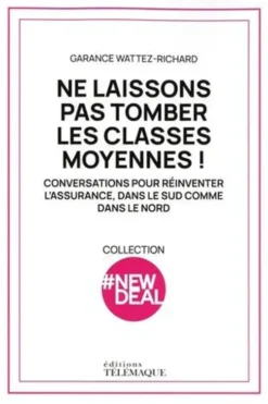 Ne laissons pas tomber les classes moyennes ! Conversations pour réinventer l'assurance, dans le sud comme dans le nord, Garance Wattez-Richard