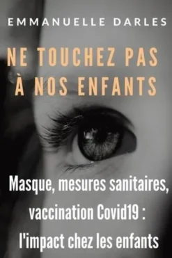 Ne touchez pas à nos enfants. Masque, mesures sanitaires, vaccins anti-Covid19 : l'impact chez les enfants, Emmanuelle Darles