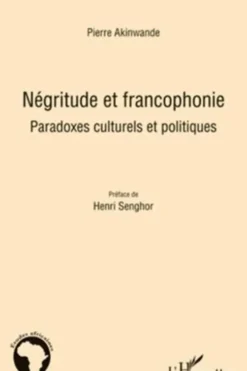 Négritude et francophonie. Paradoxes culturels et politiques, Pierre Akinwande